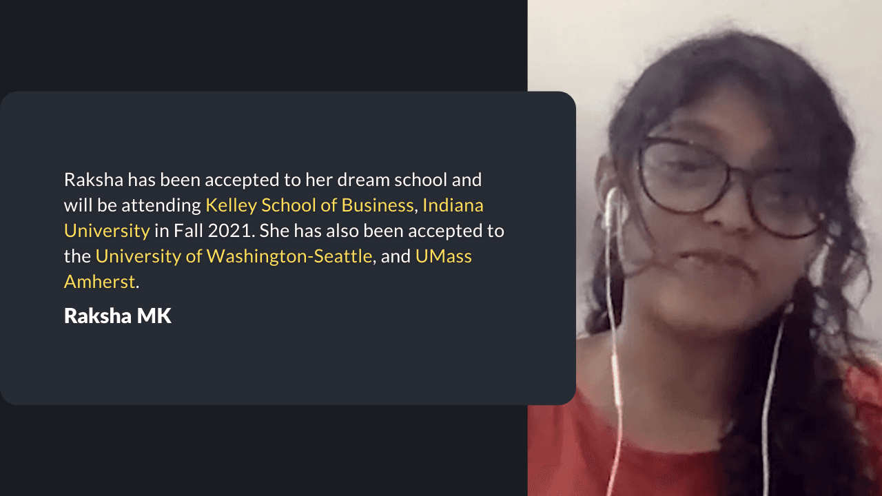 Raksha has been admitted to Kelley School of Business, UMass Amherst, Indiana University, etc.
