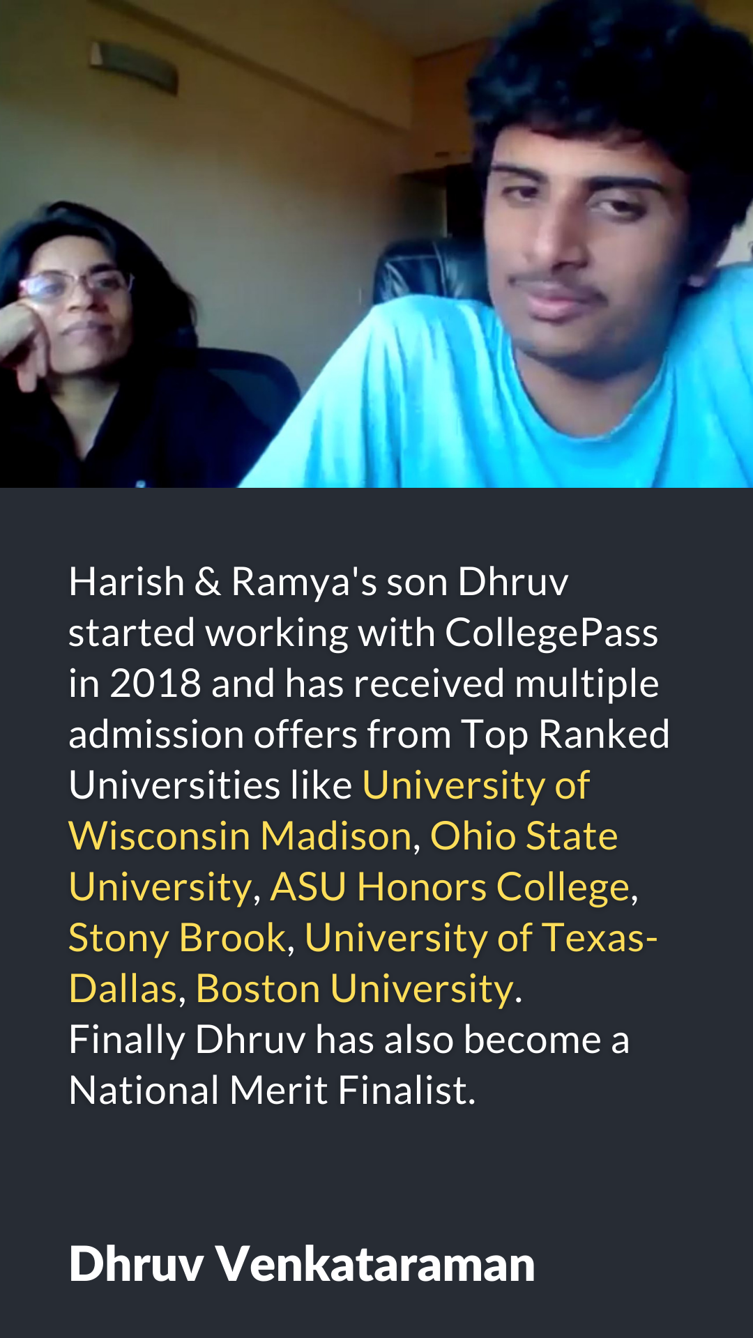 Dhruv has been admitted to Wisconsin Madison, Ohio State, Stony Brook, Boston University, etc.