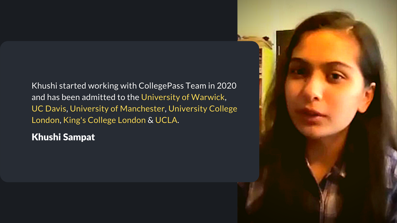 Khushi has been admitted to the University of Warwick, University of Manchester, Kings College London, UCLA.